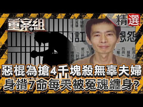 【冤魂索命】冷血惡棍為搶4千塊殺無辜夫婦！身揹7命每天被冤魂纏身？/屏東女北上面試高薪職缺離奇失蹤？富二代每晚在監獄遭託夢索命？/少女遭綁架8個月成白骨！嫌犯：她每晚瞪大雙眼找我索命《重案組》