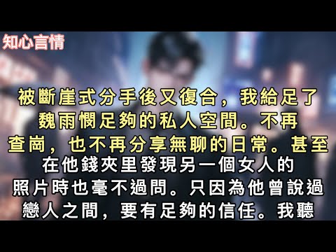 被斷崖式分手後又復合，我給足了魏雨憫足夠的私人空間。不再查崗，也不再分享無聊的日常。甚至在他錢夾里發現另一個女人的照片時也毫不過問。#小說 #言情 #追妻火葬场 
