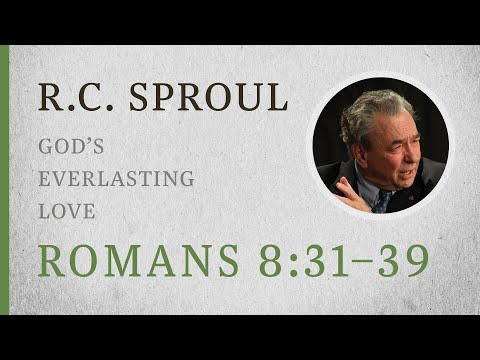 God’s Everlasting Love (Romans 8:31–39) — A Sermon by R.C. Sproul