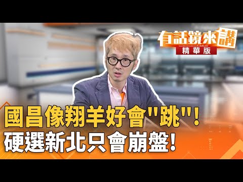 國昌像翔羊好會「跳」！　硬選新北只會崩盤！｜溫朗東 張益贍｜陳園淳｜【#有話鏡來講】20251122