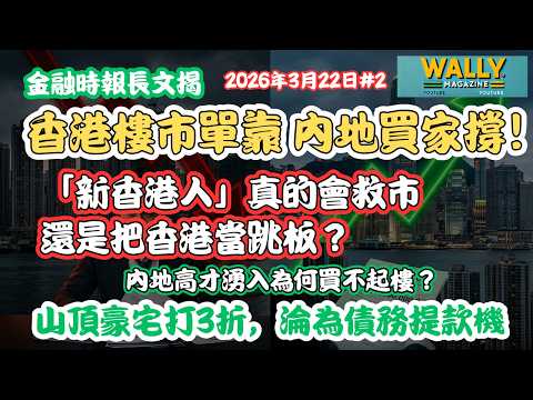 金融時報長文揭: 「新香港人」真的會救市，還是把香港當跳板？內地高才湧入為何買不起樓？山頂豪宅打3折，淪為債務提款機，買樓收租還有未來嗎？