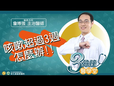 【慢性咳嗽?! 反覆咳嗽超過3週怎麼辦?】-胸腔內科詹博強醫師-三分鐘醫學堂第43堂