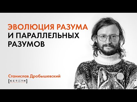 Станислав Дробышевский "Эволюция разума и параллельных разумов"