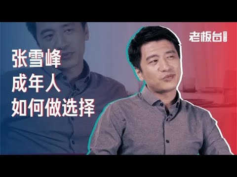 张雪峰Talk：成年人该怎么做选择？肯定不能两个都要，别闹 | 老板不知道的我