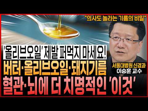 "올리브오일 제발 퍼먹지 마세요” 버터·올리브오일·돼지기름, 혈관과 뇌에 더 치명적인 ‘이것’ (서울대병원 이승훈 교수)