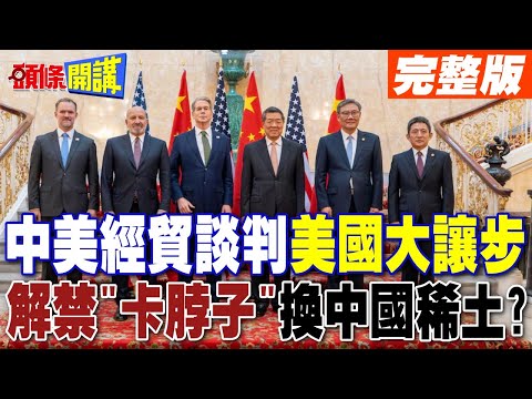 中美經貿談判美國大讓步! |  解禁科技"卡脖子"換中國稀土?【頭條開講】完整版 @頭條開講HeadlinesTalk