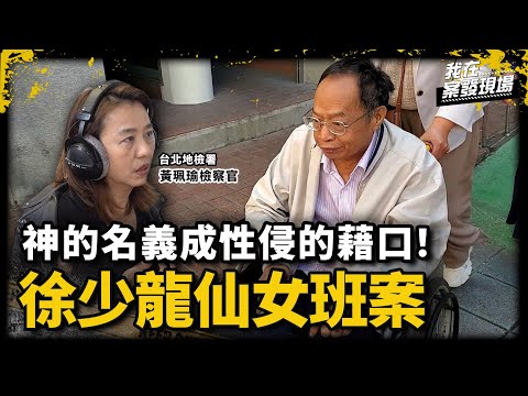 神的名義成性侵的藉口！五教共主淫語辯「射精幫妳提升靈性」！8千萬現金藏辦公室 性侵仙女不舉竟還怪「陰氣太重」｜台北地檢署黃珮瑜檢察官｜徐少龍仙女班案｜《我在案發現場》