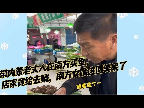 带内蒙老丈人在南方买鱼，店家竟给去鳞，南方女婿这回美呆了