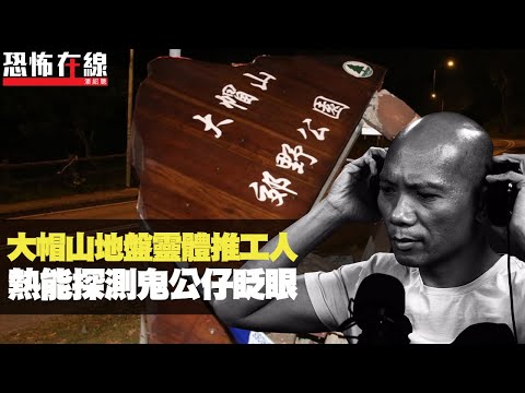 大帽山地盤靈體推工人！熱能探測鬼公仔眨眼！細佬儲日本娃娃惹鬼！(恐怖在線重溫 第2560集)