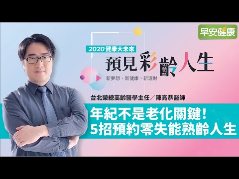 年紀不是老化關鍵!高齡醫學權威:5招預約零失能熟齡人生︱ 陳亮恭醫師【早安健康】