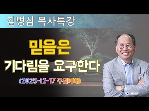 김병삼 목사님 최근 설교 | 믿음은 기다림을 요구한다 (2025-12-17 주일예배) | 김병삼 목사