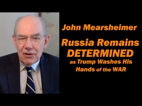 John Mearsheimer: Russia Remains Determined /Trump Washes His Hands of the WAR