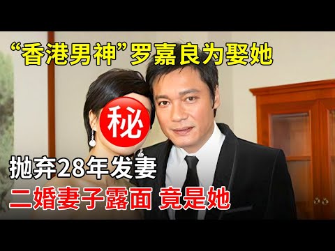 “香港男神”罗嘉良为娶她抛弃28年发妻,二婚妻子露面,竟是我们都认识的大明星【明星夫妻】