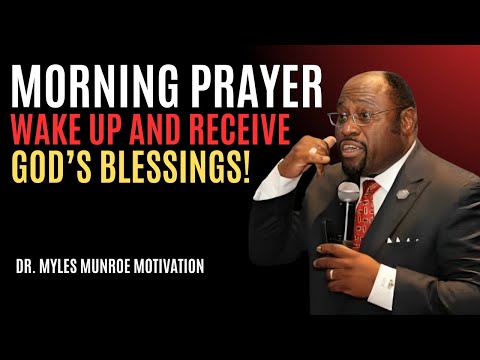 "Morning Prayer: Wake Up and Receive God’s Blessings!" | Myles Munroe | Best Motivational Speech