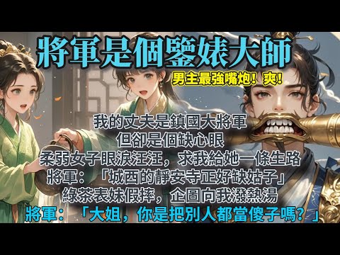 完結暢快爽文：我的丈夫是鎮國大將軍，但卻是個缺心眼。  柔弱女子眼淚汪汪，求我給她一條生路。 將軍：「城西的靜安寺正好缺姑子。」 綠茶表妹假摔，企圖向我潑熱湯。 將軍：「大姐，你是把別人都當傻子嗎？」