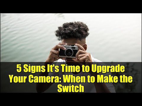 5 Signs It's Time to Upgrade Your Camera: When to Make the Switch