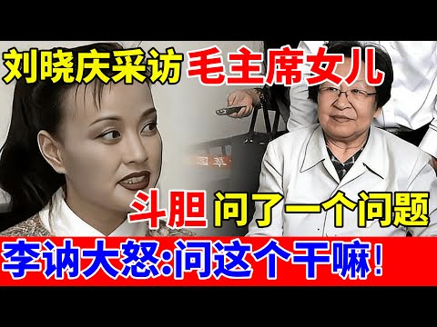 刘晓庆采访毛主席女儿,斗胆问了一个问题,李讷大怒:问这个干嘛!【对话当事人】