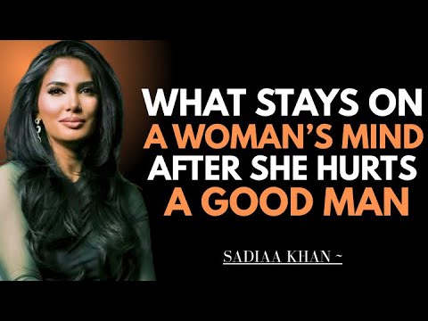 What Stays on a Woman’s Mind After She Hurts a Good Man | Sadia Khan |