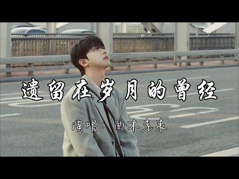 曲木老表 - 遗留在岁月的曾经『好想再看看曾经的我们 看看思念的某人 看看那些在路上走散 早已不知去向的人。』『动态歌词MV』#推荐好听的歌曲 #分享