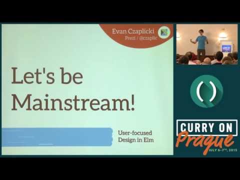 Evan Czaplicki - Let's be mainstream! User focused design in Elm - Curry On