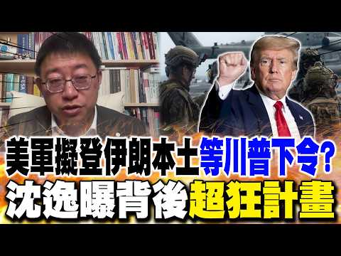 美軍擬登伊朗本土"等川普下令"? 沈逸曝背後"超狂計畫"