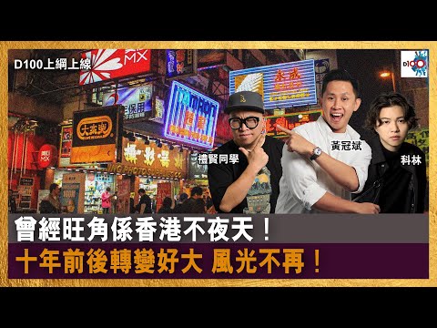 曾經旺角係香港不夜天！斌仔仲每個星期五晚去朗豪坊觀摩！十年前後轉變好大 風光不再！｜D100上綱上線｜黃冠斌、科林、禮賢同學