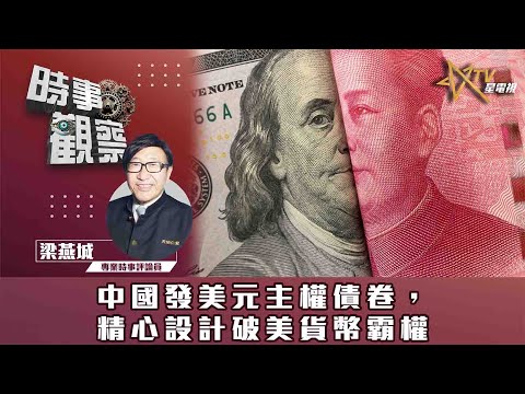 時事觀察—梁燕城：中國發美元主權債卷，精心設計破美貨幣霸權