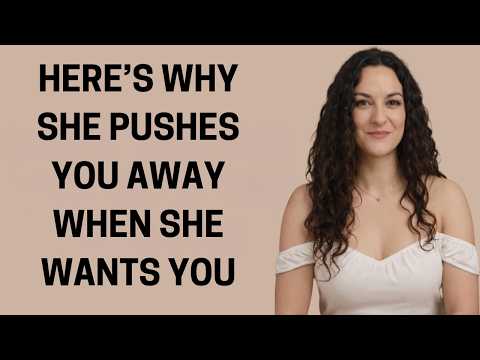 Here’s Why A Woman Pushes You Away When She Wants You Most! | Female Psychology