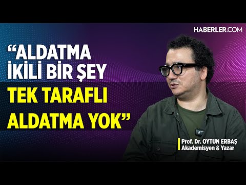 Oytun Erbaş: Aldatma normal bir olay, fıtratımızda var