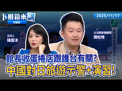 國安問題！館長被爆收紅錢炸開網紅圈黑幕！昌切割館長po影片不給下車 民眾黨青年部比昌講義氣？舔中舔到中國夢碎？網友舉報館長劣跡網紅！中國對日旅遊警示+演習 日本網友狂喊謝謝｜下班鏡來講20251117