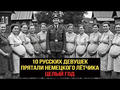 10 русских девушек прятали немецкого сбитого лётчика целый год!