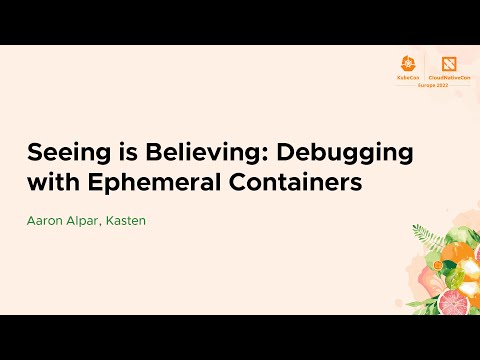 Seeing is Believing: Debugging with Ephemeral Containers - Aaron Alpar, Kasten