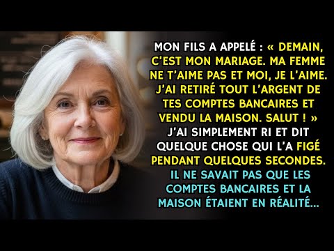 Mon fils m’a appelé: Je me marie demain. J’ai vendu la maison et retiré tout l’argent de ta banque..