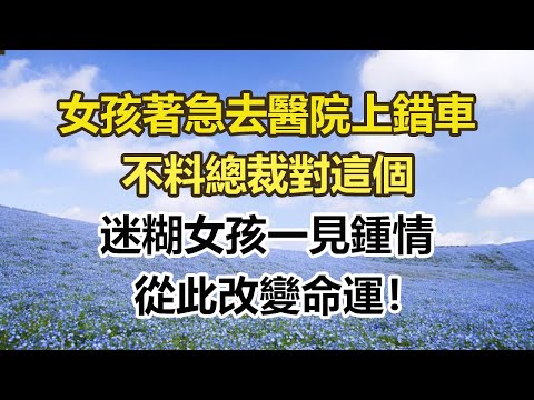 女孩著急去醫院上錯車，不料總裁對這個，迷糊女孩一見鍾情，從此改變命運！#幸福敲門 #為人處世 #生活經驗 #情感故事