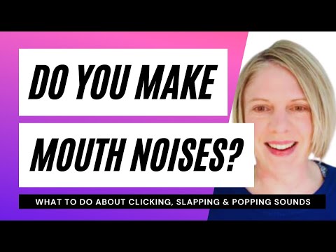Do you make mouth noises when you speak? What to do about clicking, popping or slapping sounds!