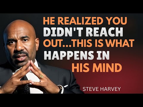 HE REALIZED YOU DIDN'T REACH OUT… THIS IS WHAT HAPPENS IN HIS MIND | Steve Harvey inspired
