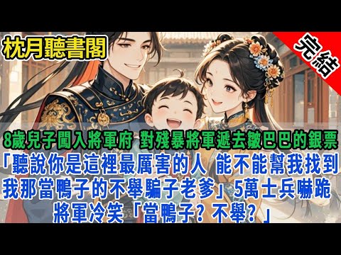 【完结古言】8歲兒子闖入將軍府，出皺巴巴的銀票：「聽說你是武功最高的人，能不能幫我揍一頓那個當鴨子的不舉老爹。」5萬士兵嚇跪。將軍冷笑「當鴨子？不舉？」#古言#完結#情感#故事頻道#甜文#團寵#甜寵