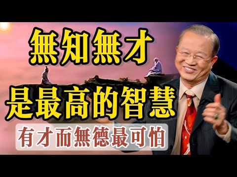 「孔子曰：吾有知乎哉？無知也。」曾仕強：無知無才是最高的智慧，人類所有的罪惡皆從知識而來，沒有知識人類一定很太平。一個有才而沒有德的人，那是非常可怕的。