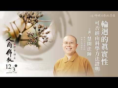 12月3日人間佛教佛學講座 「輪迴的真實性可否經由科學方法證明」 主講人：慧開法師