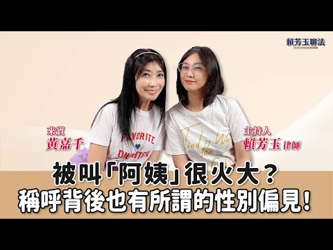 【賴芳玉聊法】被叫「阿姨」很火大？稱呼背後也有所謂的性別偏見！│賴芳玉 律師 ft. 黃嘉千