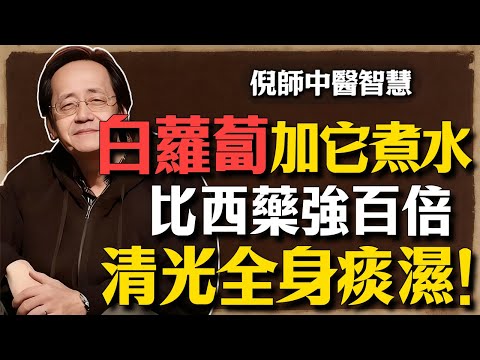 倪海廈：你的病不是虛，是髒！白蘿蔔加它煮水，才是中醫最高級的物理學！清光全身痰濕，比西藥強百倍。#倪海廈 #中醫養生 #經方 #痰濕體質 #血管疏通