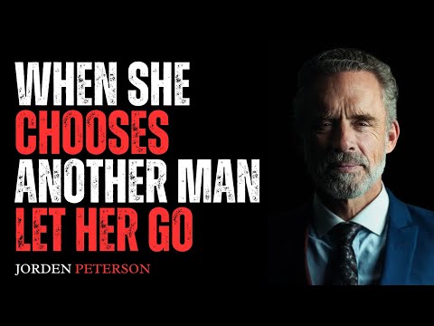 WHEN SHE CHOOSES ANOTHER MAN, LET HER GO | BEST SPEECH BY JORDAN PETERSON.