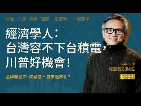 EP97｜經濟學人： 台灣容不下台積電，川普好機會！ ──金磚聯盟中，美國會不會被邊緣化？