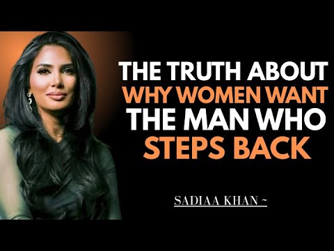 The Truth About Why Women Want the Man Who Steps Back | Sadia Khan |