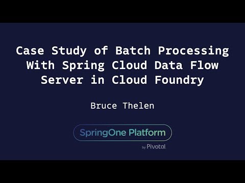 Case Study of Batch Processing With Spring Cloud Data Flow Server in Cloud Foundry - Bruce Thelen