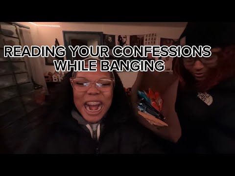 READING CONFESSIONS WHILE BANGING