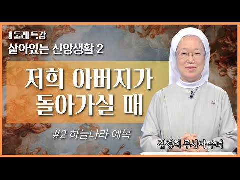 아버지의 임종 순간에 이 성경구절이 생각났습니다 | 김경희 루시아 수녀 | 한국순교복자수녀회 | [가톨릭 둘레 특강#6] | 살아있는 신앙생활 - 하늘나라 예복