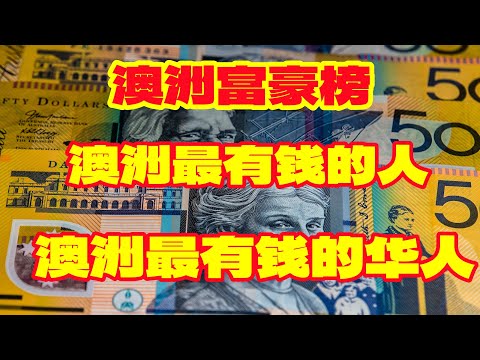 闲聊澳洲 | 2023 澳洲富豪榜 | 澳洲最有钱的人，澳洲最有钱的华人 | 谁是澳大利亚最富有的人，谁是澳大利亚最富有的华人