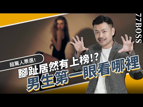 票選男第一眼看女生哪裡？胸部不是第一名！腳趾排名超前面？跌破眼鏡！！【77老大】