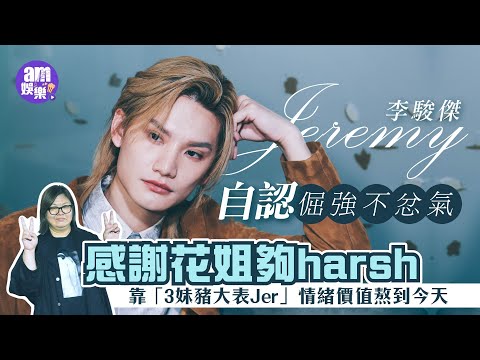 李駿傑專訪｜Jeremy感謝花姐夠harsh：真話始終有點傷痛 ｜感恩「3妹豬大表Jer」各施各法促成長